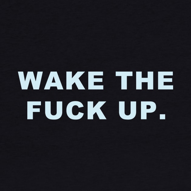 Wake the fuck up. by ericamhf86